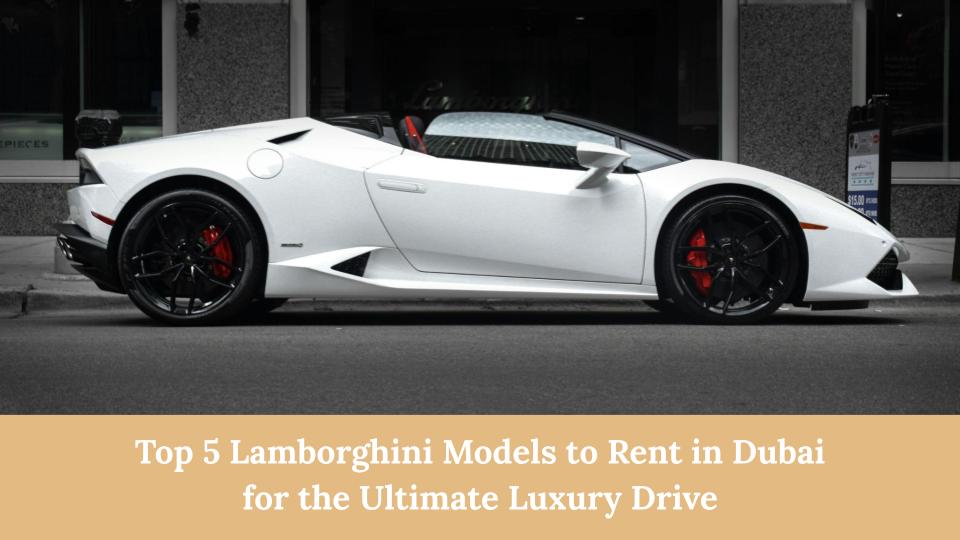 Top 5 Lamborghini Models to Rent in Dubai